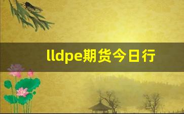 lldpe期货今日行情(lldpe期货价格趋势图)_https://www.haiwangdasha.com_深交所_第1张
