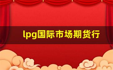 lpg国际市场期货行情(lpg期货交易规则)_https://www.senxinmaoyi.com_物流单号_第1张