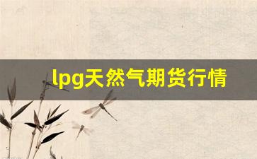 lpg天然气期货行情(天然气期货走势)_https://www.haiwangdasha.com_广期所_第1张