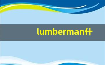 lumberman什么意思,lumberman中文翻译,lumberman用法及例句,lumberman怎么读-第1张图片-我的生活随想