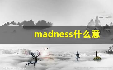 madness什么意思,madness中文翻译,madness用法及例句,madness怎么读-第1张图片-我的生活随想