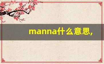 manna什么意思,manna中文翻译,manna用法及例句,manna怎么读-第1张图片-我的生活随想