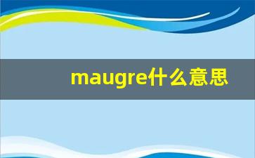 maugre什么意思,maugre中文翻译,maugre用法及例句,maugre怎么读-第1张图片-我的生活随想