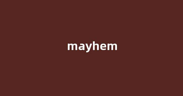 Mayhem中文翻译,Mayhem是什么意思,Mayhem发音、用法及例句-第1张图片-我的生活随想