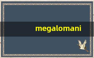megalomania什么意思,megalomania中文翻译,megalomania用法及例句,megalomania怎么读-第1张图片-我的生活随想