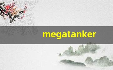 megatanker什么意思,megatanker中文翻译,megatanker用法及例句,megatanker怎么读-第1张图片-我的生活随想