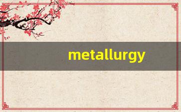 metallurgy什么意思,metallurgy中文翻译,metallurgy用法及例句,metallurgy怎么读-第1张图片-我的生活随想