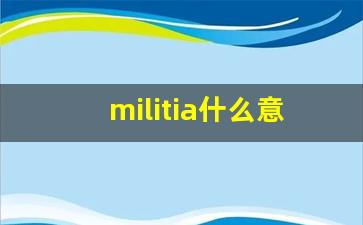 militia什么意思,militia中文翻译,militia用法及例句,militia怎么读-第1张图片-我的生活随想