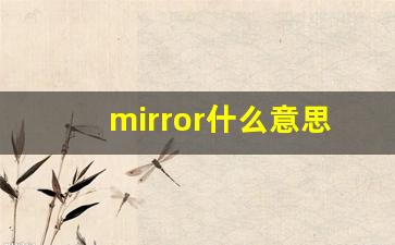 mirror什么意思,mirror中文翻译,mirror用法及例句,mirror怎么读-第1张图片-我的生活随想