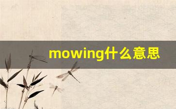 mowing什么意思,mowing中文翻译,mowing用法及例句,mowing怎么读-第1张图片-我的生活随想