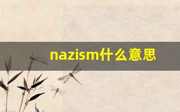 nazism什么意思,nazism中文翻译,nazism用法及例句,nazism怎么读-第1张图片-我的生活随想