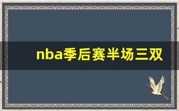 nba季后赛半场三双-nba季后赛半场三分记录