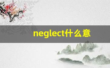 neglect什么意思,neglect中文翻译,neglect用法及例句,neglect怎么读-第1张图片-我的生活随想