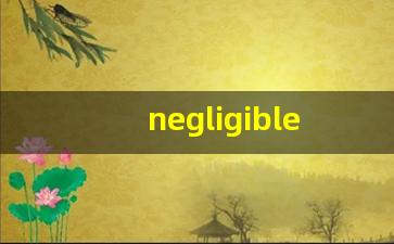 negligible什么意思,negligible中文翻译,negligible用法及例句,negligible怎么读-第1张图片-我的生活随想