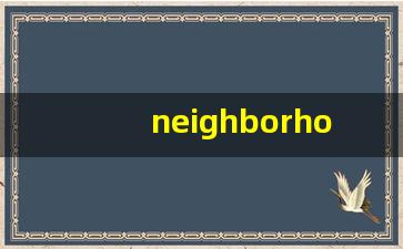 neighborhood什么意思,neighborhood中文翻译,neighborhood用法及例句,neighborhood怎么读-第1张图片-我的生活随想