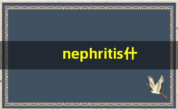nephritis什么意思,nephritis中文翻译,nephritis用法及例句,nephritis怎么读-第1张图片-我的生活随想