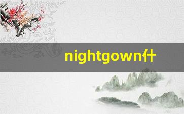 nightgown什么意思,nightgown中文翻译,nightgown用法及例句,nightgown怎么读-第1张图片-我的生活随想