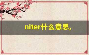 niter什么意思,niter中文翻译,niter用法及例句,niter怎么读-第1张图片-我的生活随想