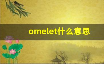 omelet什么意思,omelet中文翻译,omelet用法及例句,omelet怎么读-第1张图片-我的生活随想