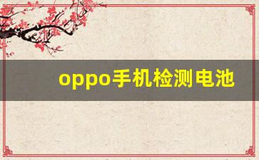 oppo手机检测电池健康(oppo 手机电池检测)_https://www.heiljjianzu.com_科创板_第1张