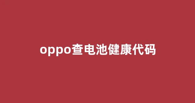 oppo查电池健康代码(oppo一键补电的代码)_装修流程_第1张_装修网 oppo查电池健康代码(oppo一键补电的代码)_https://www.jnskb.com_装修流程_第1张