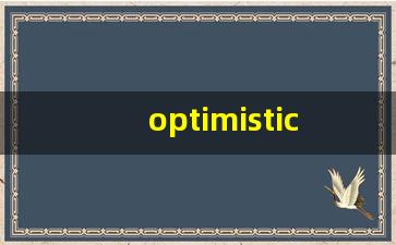 optimistic什么意思,optimistic中文翻译,optimistic用法及例句,optimistic怎么读-第1张图片-我的生活随想