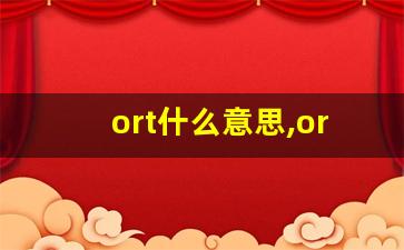 ort什么意思,ort中文翻译,ort用法及例句,ort怎么读-第1张图片-我的生活随想