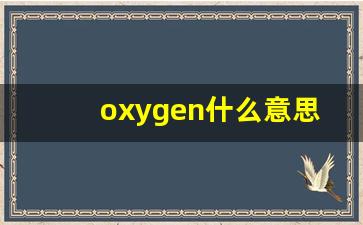 oxygen什么意思,oxygen中文翻译,oxygen用法及例句,oxygen怎么读-第1张图片-我的生活随想