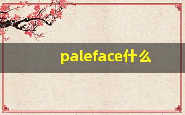 paleface什么意思,paleface中文翻译,paleface用法及例句,paleface怎么读-第1张图片-我的生活随想