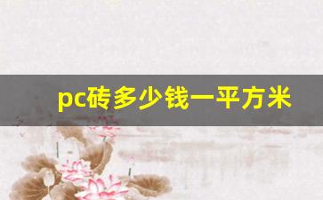 pc砖多少钱一平方米(pc砖单价)_https://www.eamstsz.com_上交所_第1张