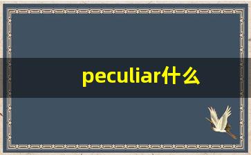 peculiar什么意思,peculiar中文翻译,peculiar用法及例句,peculiar怎么读-第1张图片-我的生活随想