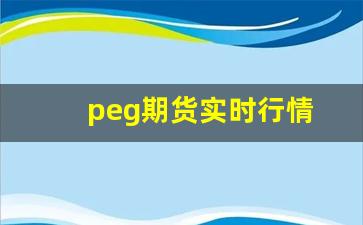 peg期货实时行情(pp期货实时行情)_https://www.hbxfywj.com_股票知识_第1张