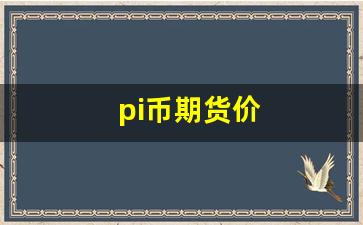 pi币期货价(pi币国外期货价格)_https://www.dcjwmf.com_大商所_第1张