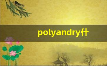 polyandry什么意思,polyandry中文翻译,polyandry用法及例句,polyandry怎么读-第1张图片-我的生活随想