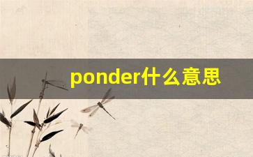 ponder什么意思,ponder中文翻译,ponder用法及例句,ponder怎么读-第1张图片-我的生活随想