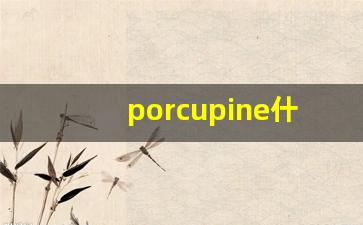 porcupine什么意思,porcupine中文翻译,porcupine用法及例句,porcupine怎么读-第1张图片-我的生活随想