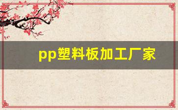 pp塑料板加工厂家(pp塑料板加工厂家排名)_https://www.qldgs.com_内盘期货_第1张