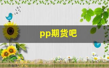 pp期货吧(pp期货资讯)_https://www.wguangz.com_郑商所_第1张