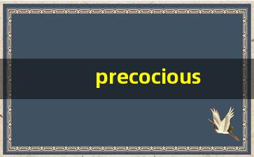 precocious什么意思,precocious中文翻译,precocious用法及例句,precocious怎么读-第1张图片-我的生活随想