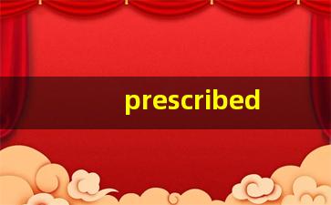 prescribed什么意思,prescribed中文翻译,prescribed用法及例句,prescribed怎么读-第1张图片-我的生活随想