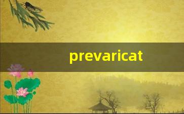 prevarication什么意思,prevarication中文翻译,prevarication用法及例句,prevarication怎么读-第1张图片-我的生活随想