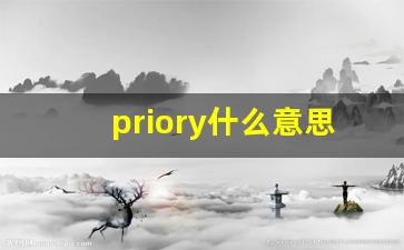 priory什么意思,priory中文翻译,priory用法及例句,priory怎么读-第1张图片-我的生活随想