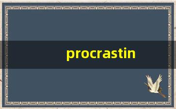 procrastinate什么意思,procrastinate中文翻译,procrastinate用法及例句,procrastinate怎么读-第1张图片-我的生活随想