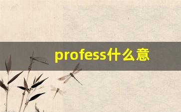 profess什么意思,profess中文翻译,profess用法及例句,profess怎么读-第1张图片-我的生活随想