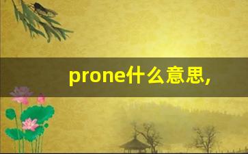 prone什么意思,prone中文翻译,prone用法及例句,prone怎么读-第1张图片-我的生活随想