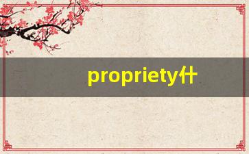 propriety什么意思,propriety中文翻译,propriety用法及例句,propriety怎么读-第1张图片-我的生活随想