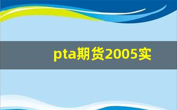 pta期货2005实时行情(大宗商品期货实时行情)_https://www.wanyuyiyao.com_北交所_第1张