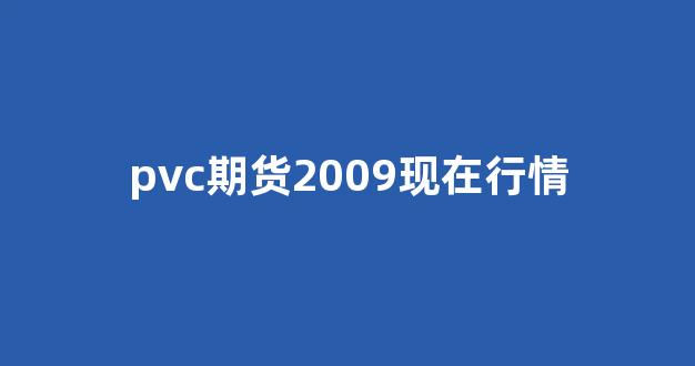 pvc期货2009现在行情(pvc2109期货)_https://www.taocizhiliang.com_效果图_第1张