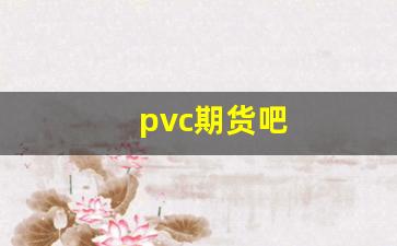 pvc期货吧(Pvc期货吧)_https://www.nalian8.com_创业板_第1张