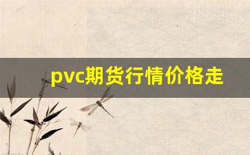 pvc期货行情价格走势(pvc期货行情价格走势分析)_https://www.senxinmaoyi.com_快递查询_第1张